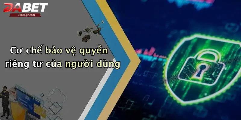 DABET ⭐️ Link Trang Chủ DABET Mới Nhất | Đăng Ký Tặng 188K Cơ chế bảo vệ quyền riêng tư của người dùng