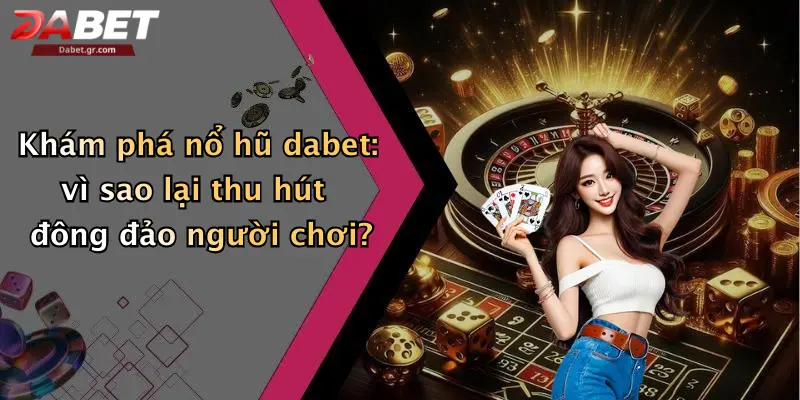 DABET ⭐️ Link Trang Chủ DABET Mới Nhất | Đăng Ký Tặng 188K Khám phá nổ hũ dabet: vì sao lại thu hút đông đảo người chơi?